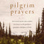 Pilgrim Prayers: Devotional Poems That Awaken Your Heart to the Goodness, Greatness, and Glory of God