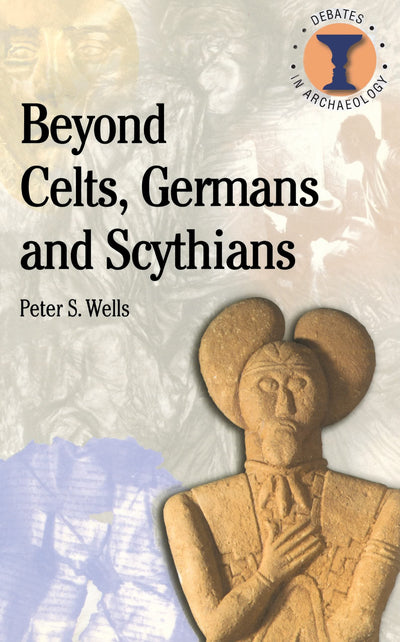 Beyond Celts, Germans and Scythians: Archaeology and Identity in Iron Age Europe (Duckworth Debates in Archaeology) (Duckworth Debates in Archaeology)