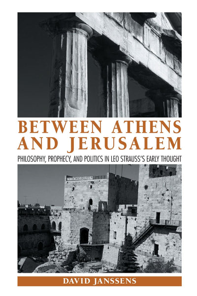 Between Athens and Jerusalem: Philosophy, Prophecy, and Politics in Leo Strauss's Early Thought (Suny Series in the Thought and Legacy of Leo Strauss)