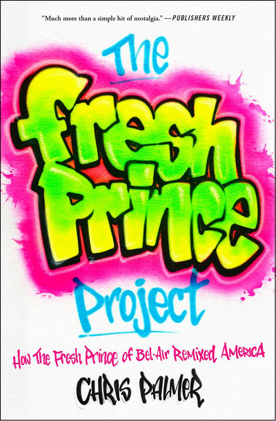 The Fresh Prince Project: How the Fresh Prince of Bel-Air Remixed America