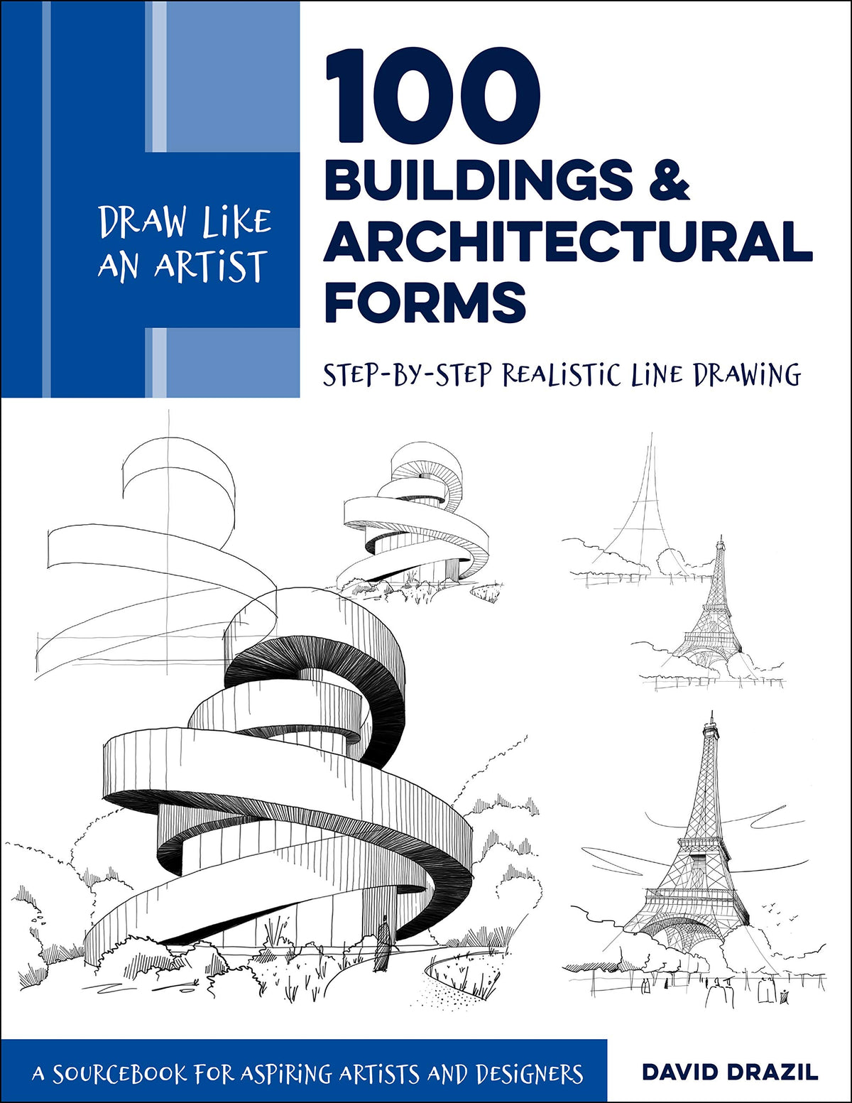 Draw Like an Artist: 100 Buildings and Architectural Forms: Step-by-Step Realistic Line Drawing - A Sourcebook for Aspiring Artists and Designers (Volume 6) (Draw Like an Artist, 6)