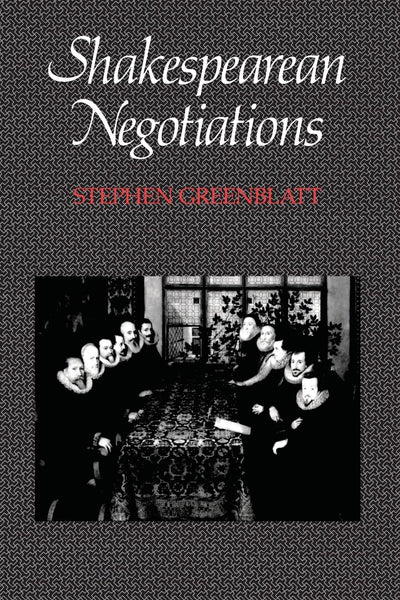 Shakespearean Negotiations: The Circulation of Social Energy in Renaissance England (The New Historicism: Studies in Cultural Poetics) (No. 84) (Volume 4)