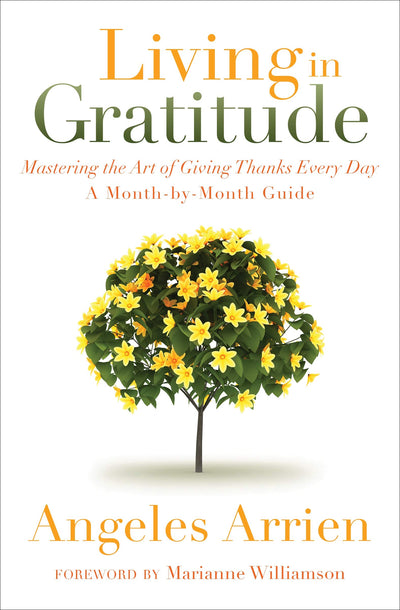 Living in Gratitude: Mastering the Art of Giving Thanks Every Day, A Month-by-Month Guide