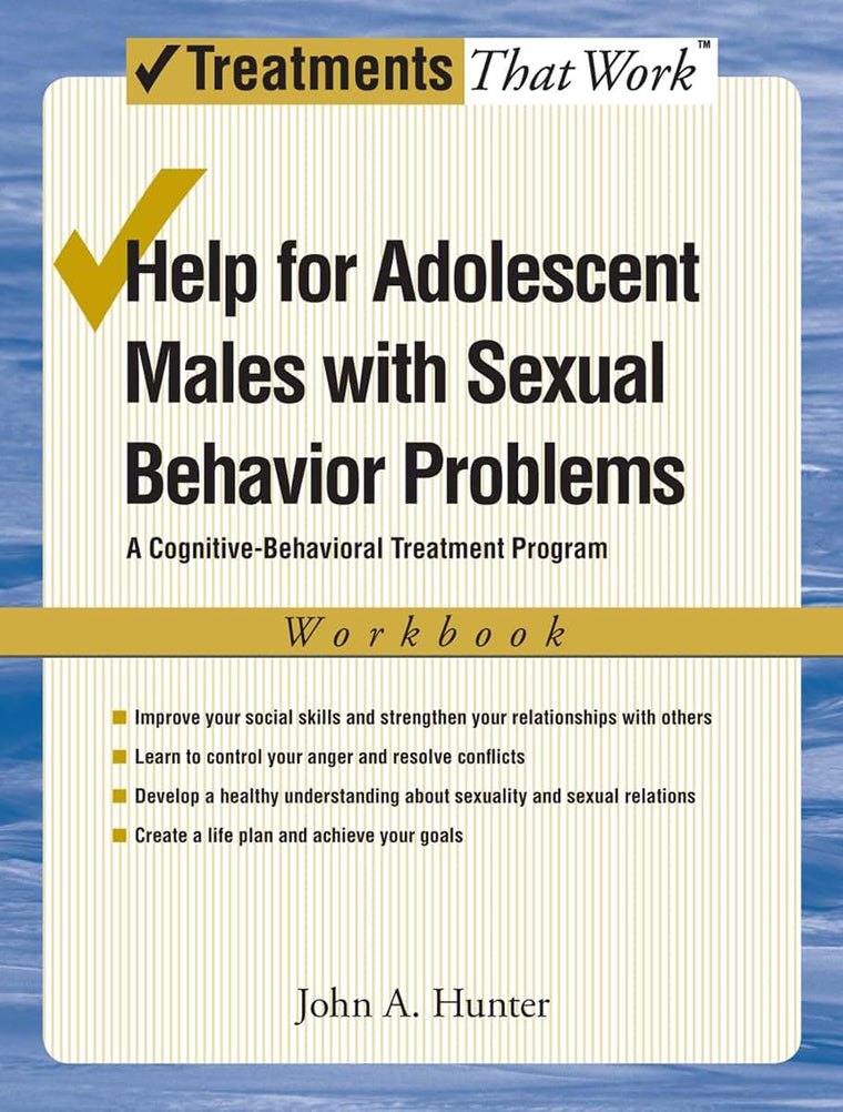 HELP FOR ADOLESCENT MALES WITH SEXUAL BEHAVIOR PROBLEMS: A Cognitive-Behavioral Treatment Program, Workbook (Treatments That Work)