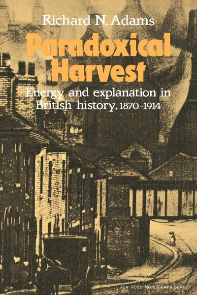 Paradoxical Harvest: Energy and explanation in British History, 1870-1914 (American Sociological Association Rose Monographs)