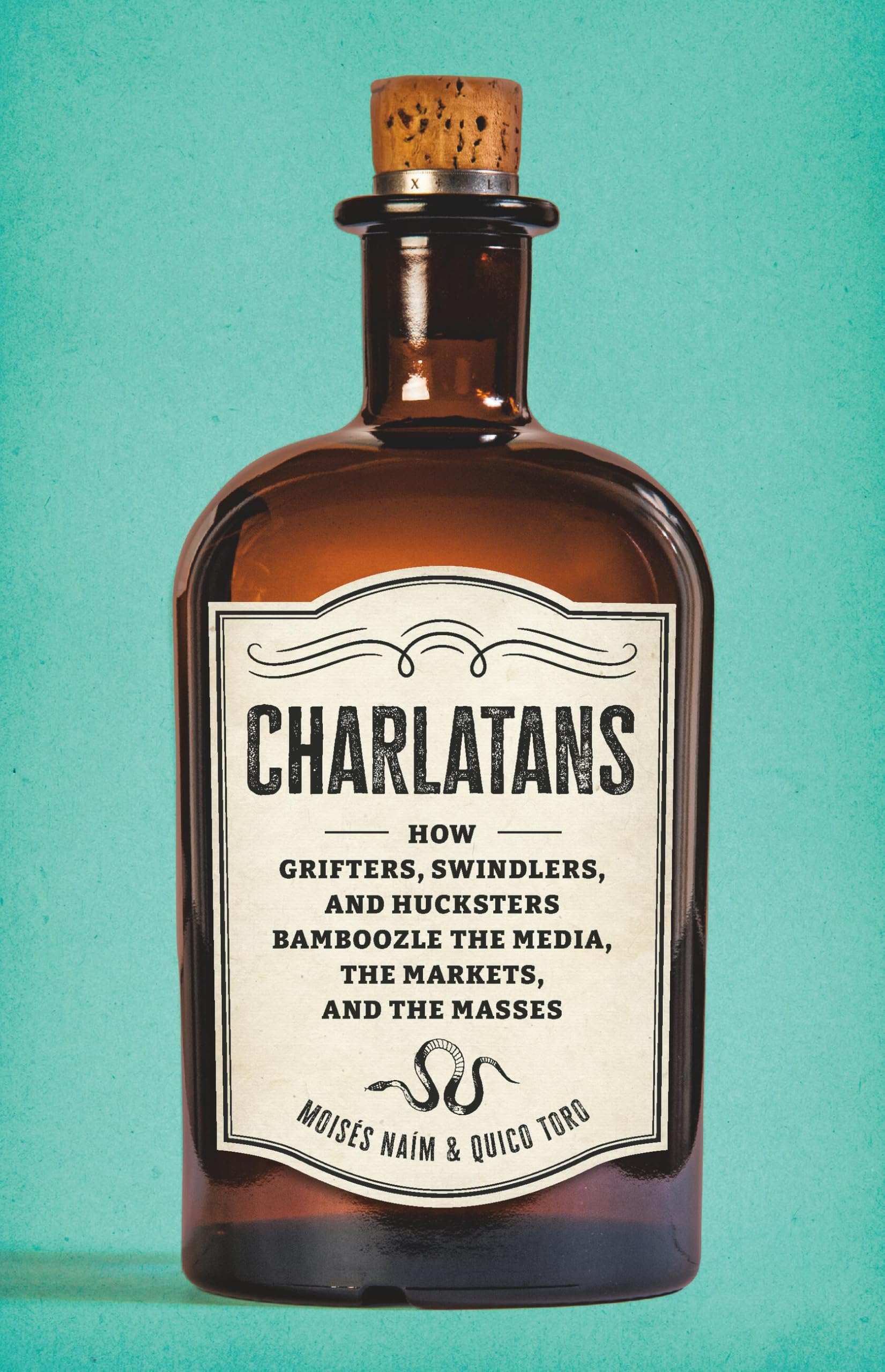 Charlatans: How Grifters, Swindlers, and Hucksters Bamboozle the Media, the Markets, and the Masses