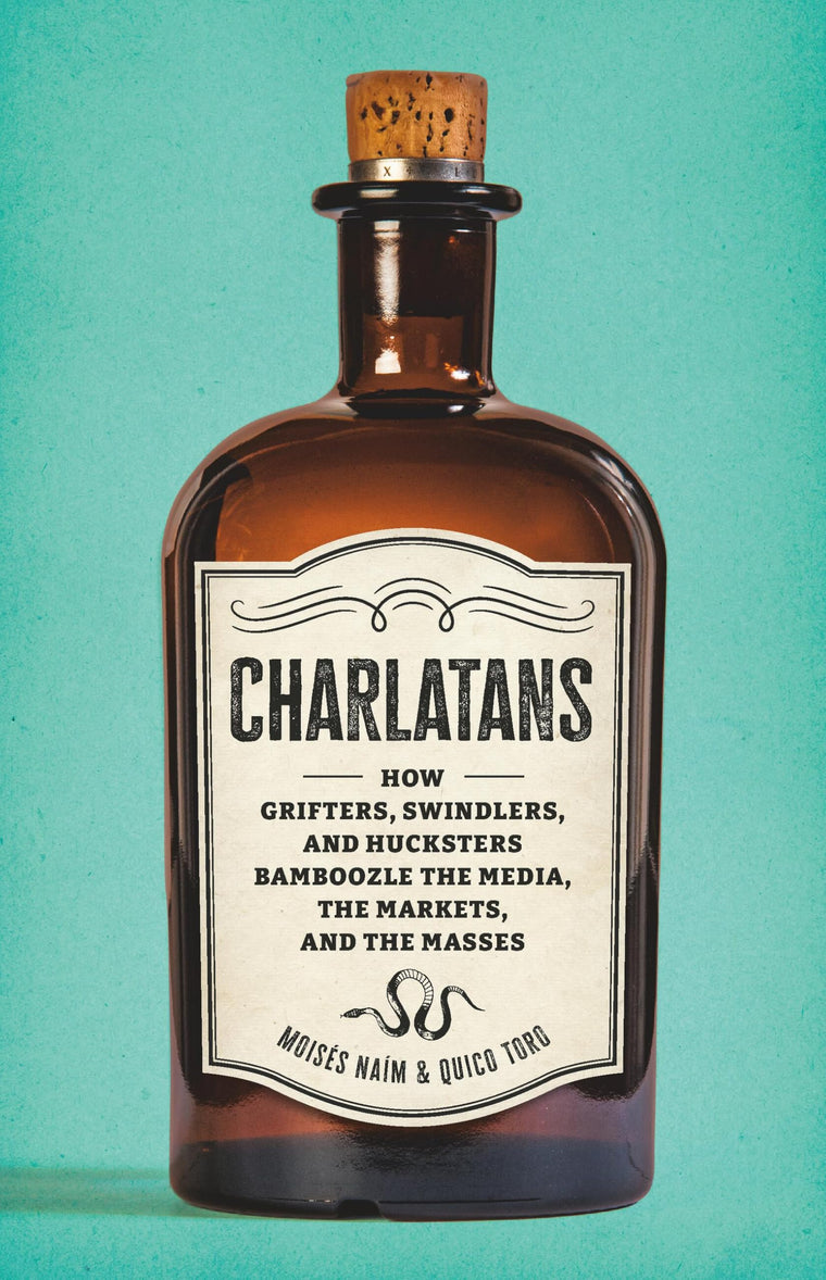 Charlatans: How Grifters, Swindlers, and Hucksters Bamboozle the Media, the Markets, and the Masses