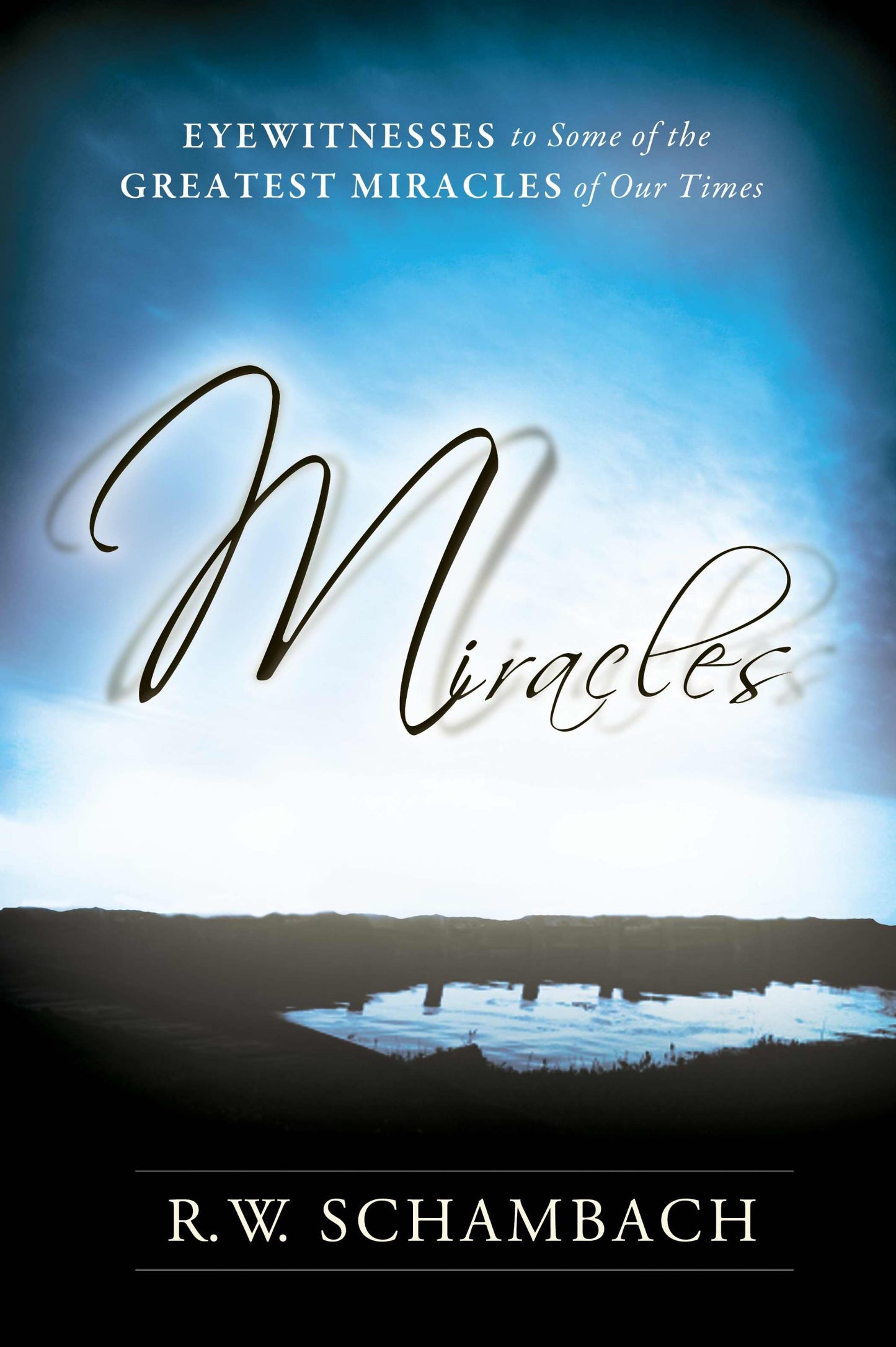 Miracles: Eyewitness to Some of the Greatest Miracles of Our