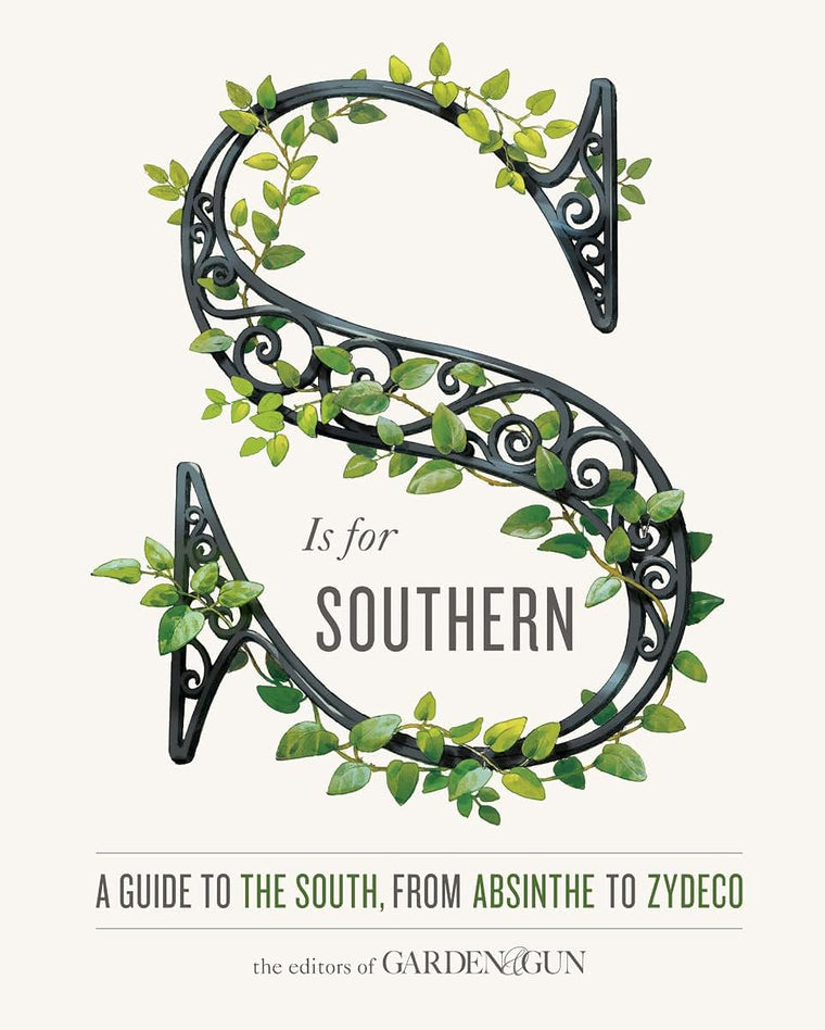 S Is for Southern: A Guide to the South, from Absinthe to Zydeco (Garden & Gun Books, 4)
