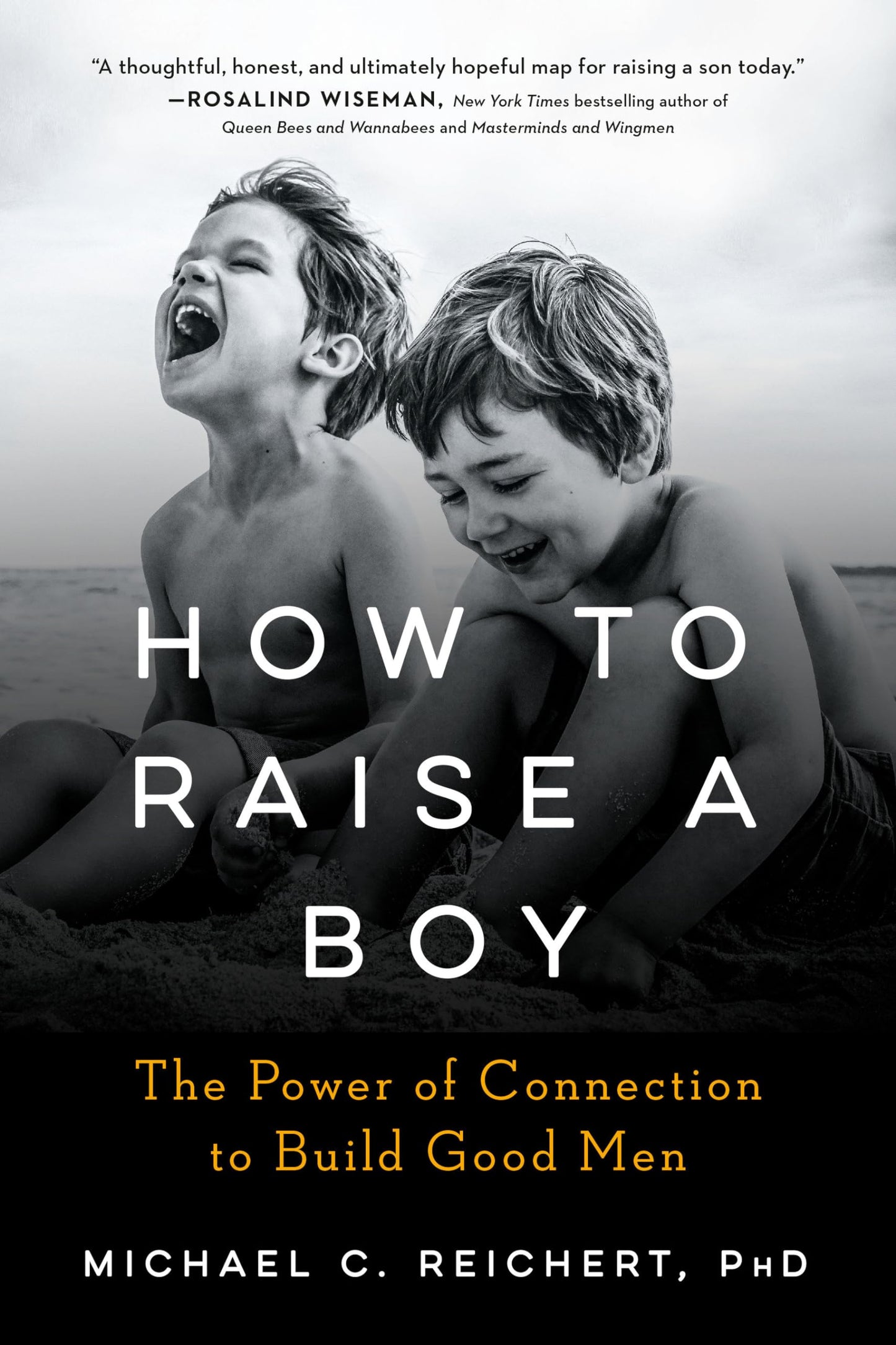 How To Raise A Boy: The Power of Connection to Build Good Men
