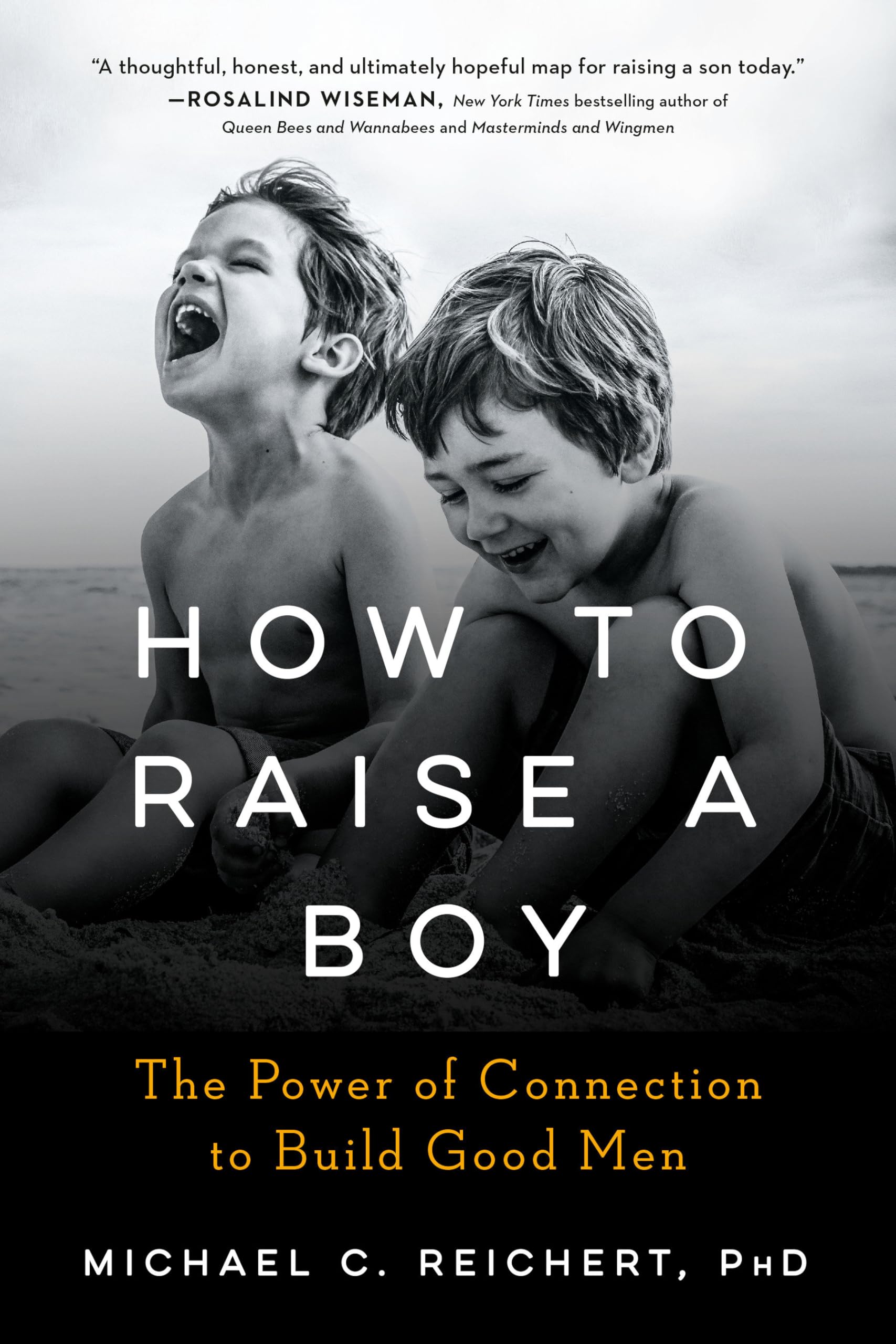 How To Raise A Boy: The Power of Connection to Build Good Men