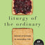 Liturgy of the Ordinary: Sacred Practices in Everyday Life