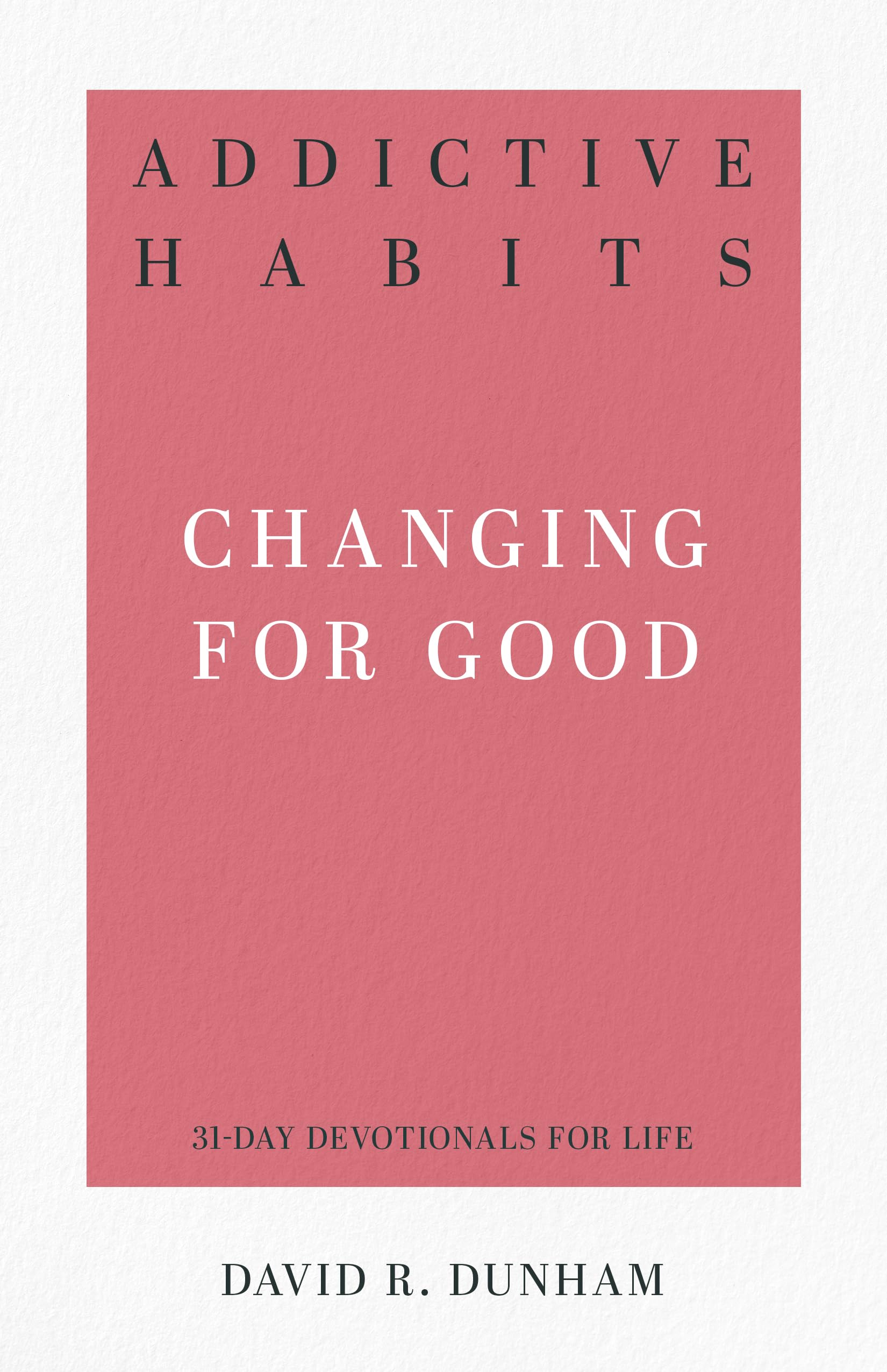 Addictive Habits: Changing for Good (31-Day Devotionals for Life)