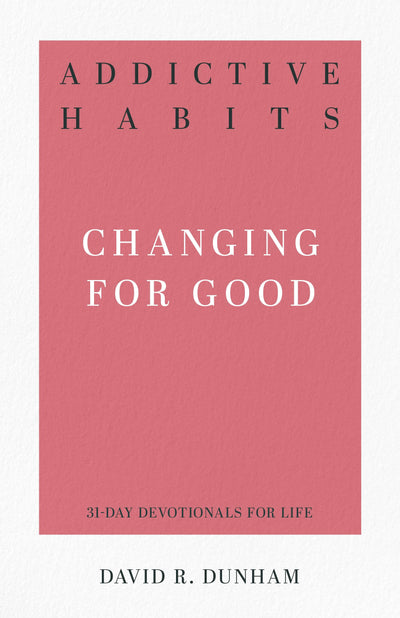 Addictive Habits: Changing for Good (31-Day Devotionals for Life)