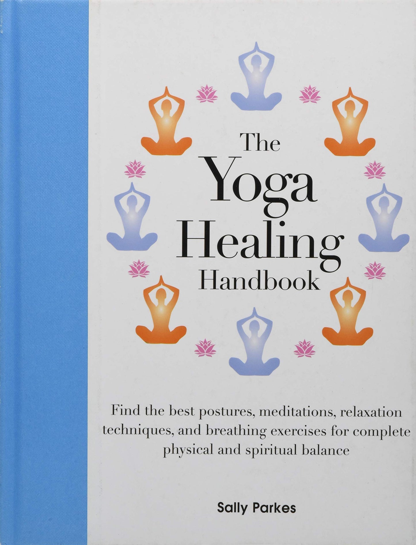 The Yoga Healing Handbook: Discover the Best Postures, Meditations, and Breathing Exercises for Complete Physical and Spiritual Well-Being