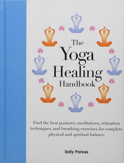 The Yoga Healing Handbook: Discover the Best Postures, Meditations, and Breathing Exercises for Complete Physical and Spiritual Well-Being