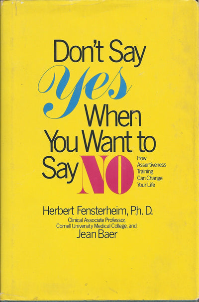 Don't Say Yes When You Want to Say No: How Assertiveness Training Can Change Your Life
