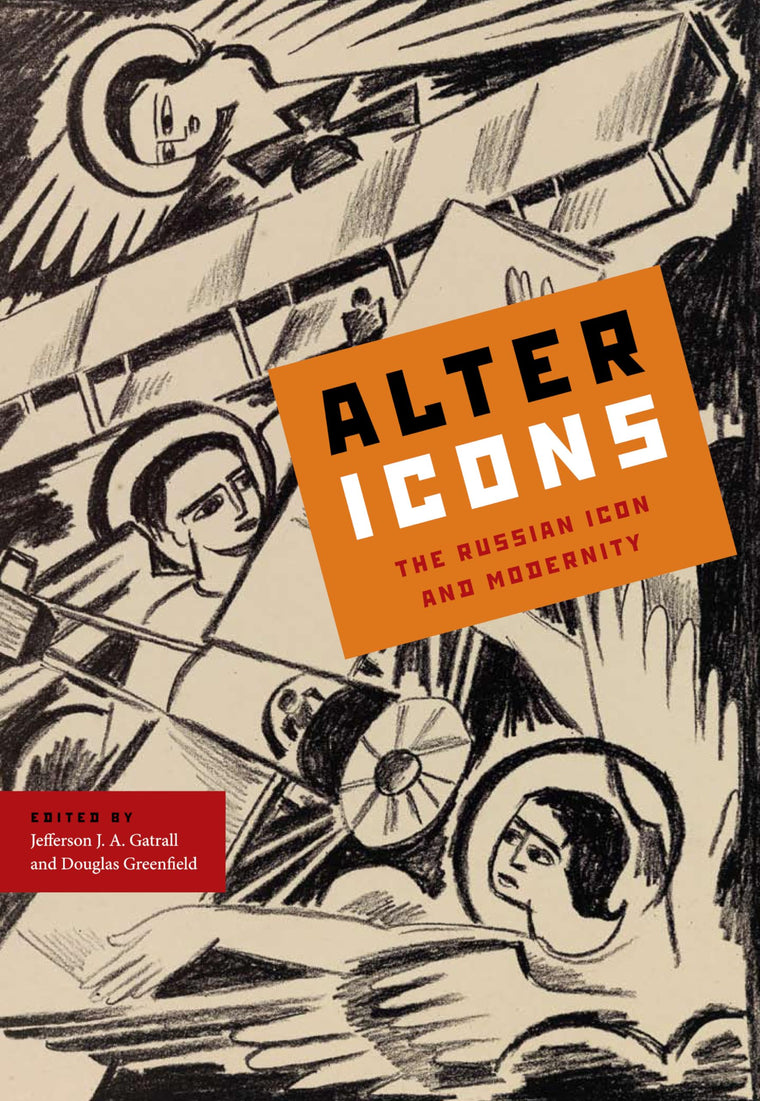 Alter Icons: The Russian Icon and Modernity (Studies of the Harriman Institute, Columbia University)