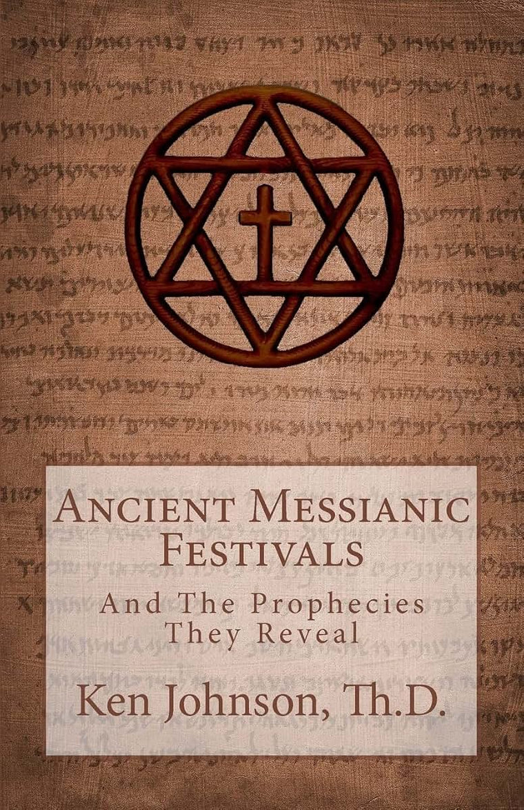 Ancient Messianic Festivals: And The Prophecies They Reveal