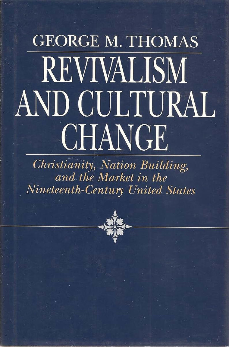 Revivalism and Cultural Change: Christianity, Nation Building, and the Market in the Nineteenth-Century United States