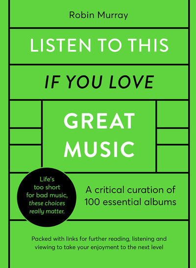 Listen to This If You Love Great Music: A critical curation of 100 essential albums  Packed with links for further reading, listening and viewing to take your enjoyment to the next level