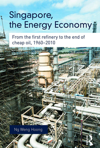 Singapore, the Energy Economy (Routledge Studies in the Modern World Economy)
