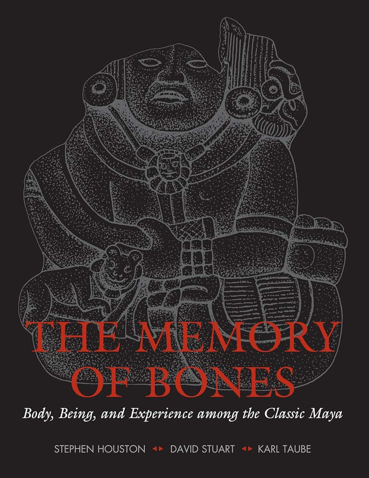 The Memory of Bones: Body, Being, and Experience among the Classic Maya (Joe R. and Teresa Lozano Long Series in Latin American and Latino Art and Culture)