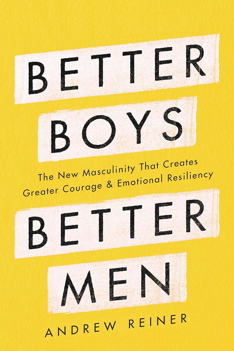 Better Boys, Better Men: The New Masculinity That Creates Gr