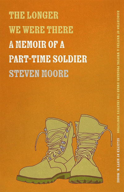 The Longer We Were There: A Memoir of a Part-Time Soldier (The Sue William Silverman Prize for Creative Nonfiction Ser.)