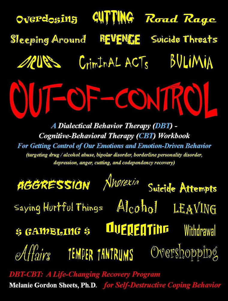 Out-of-Control: A Dialectical Behavior Therapy (DBT) - Cognitive-Behavioral Therapy (CBT) Workbook for Getting Control of Our Emotions and Emotion-Driven Behavior