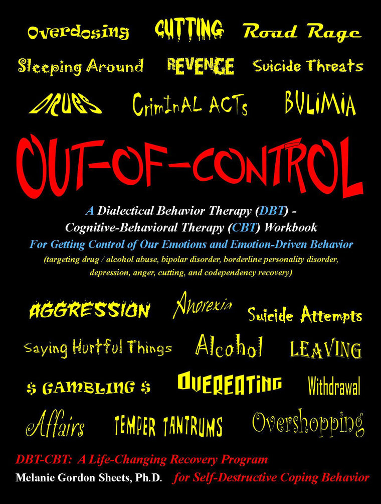 Out-of-Control: A Dialectical Behavior Therapy (DBT) - Cognitive-Behavioral Therapy (CBT) Workbook for Getting Control of Our Emotions and Emotion-Driven Behavior