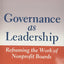 Governance as Leadership: Reframing the Work of Nonprofit Bo