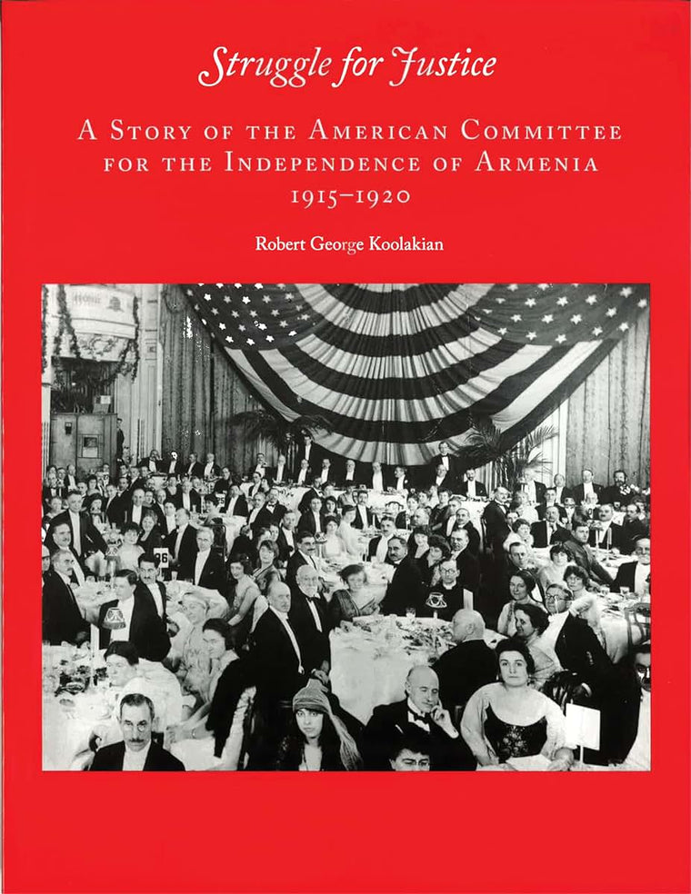 Struggle for Justice: A Story of the American Committee for the Independence of Armenia 1915-1929