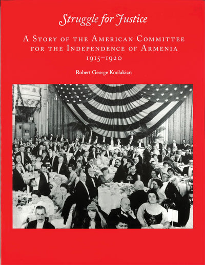 Struggle for Justice: A Story of the American Committee for the Independence of Armenia 1915-1929