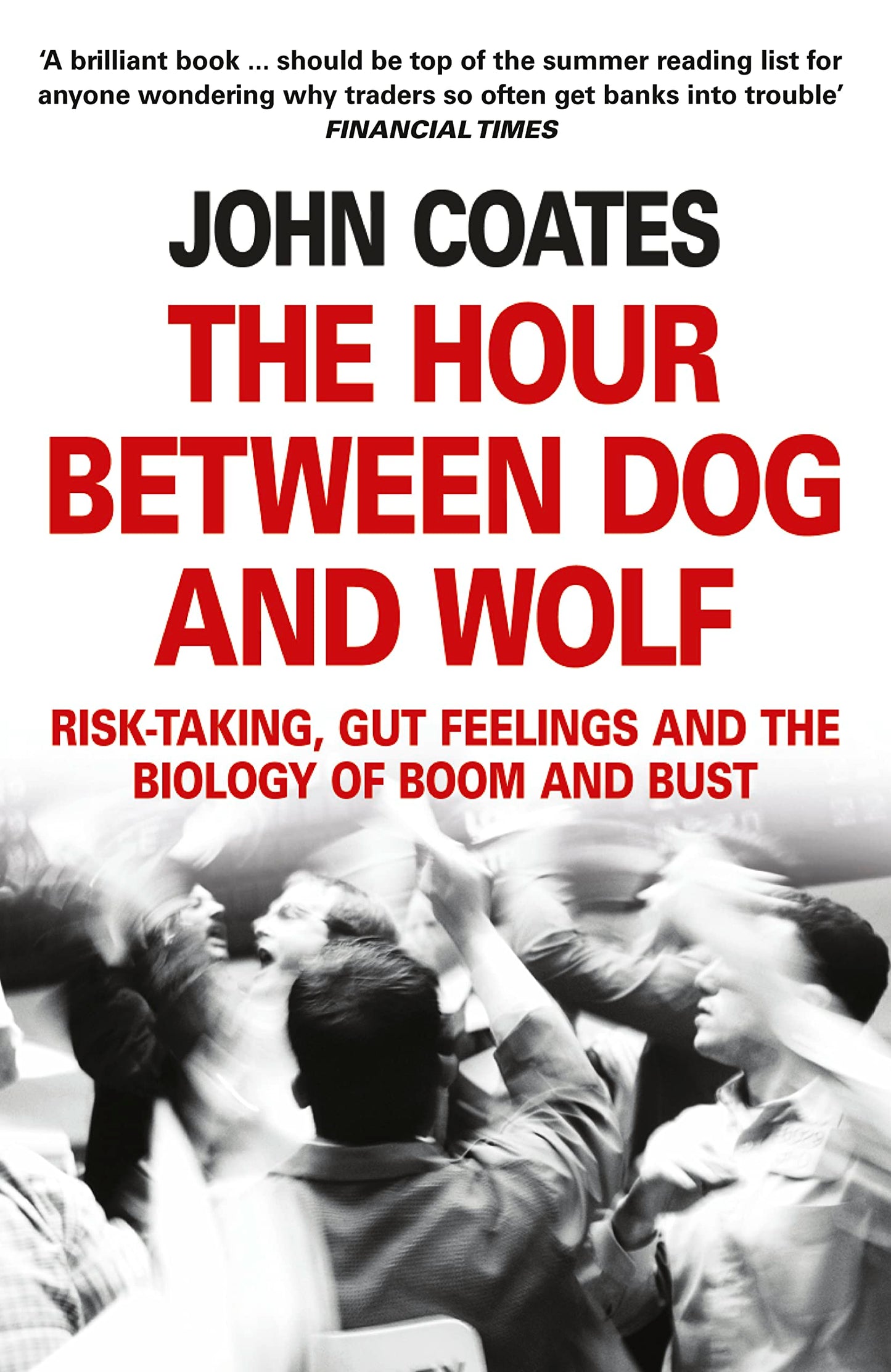 The Hour Between Dog and Wolf: Risk-Taking, Gut Feelings and the Biology of Boom and Bust. John Coates