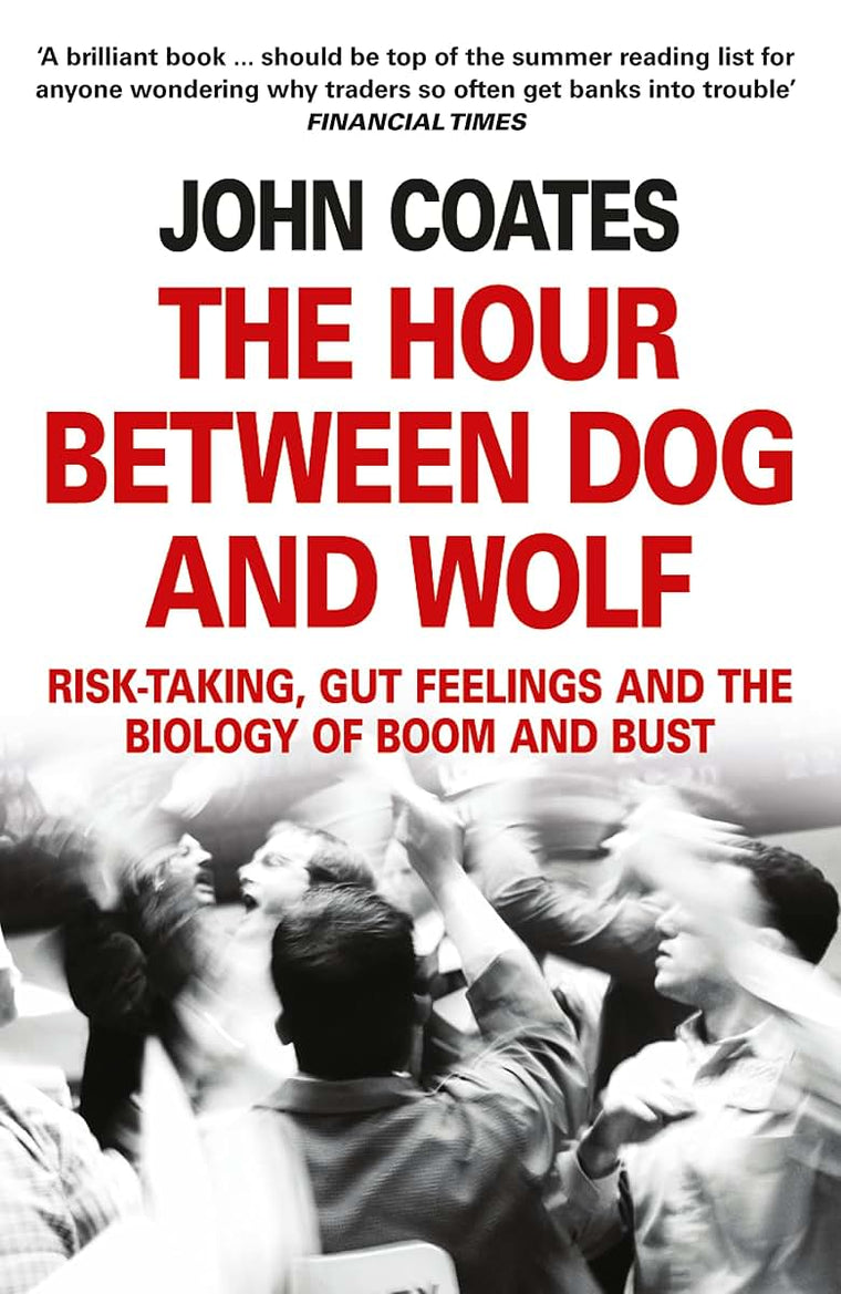 The Hour Between Dog and Wolf: Risk-Taking, Gut Feelings and the Biology of Boom and Bust. John Coates