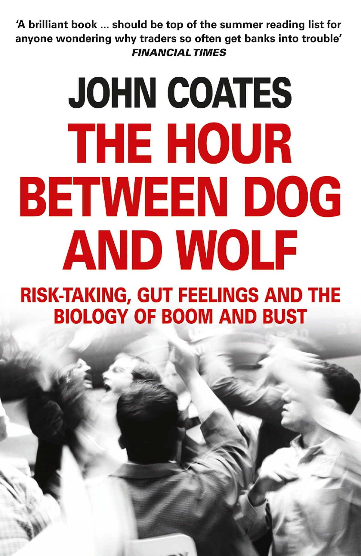 The Hour Between Dog and Wolf: Risk-Taking, Gut Feelings and the Biology of Boom and Bust. John Coates