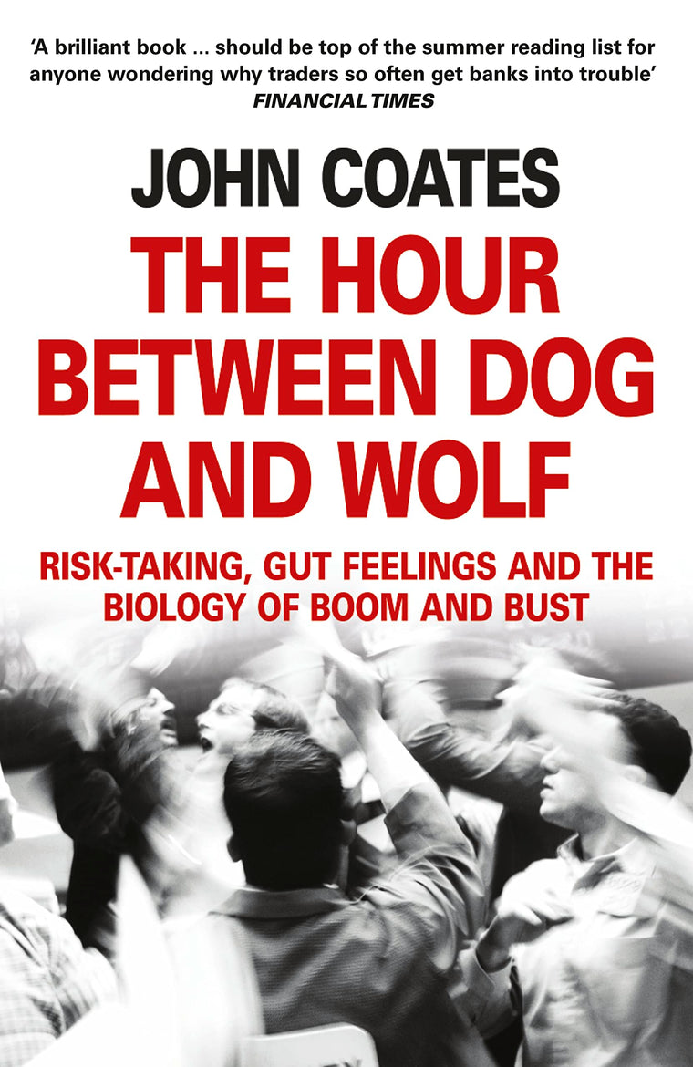 The Hour Between Dog and Wolf: Risk-Taking, Gut Feelings and the Biology of Boom and Bust. John Coates
