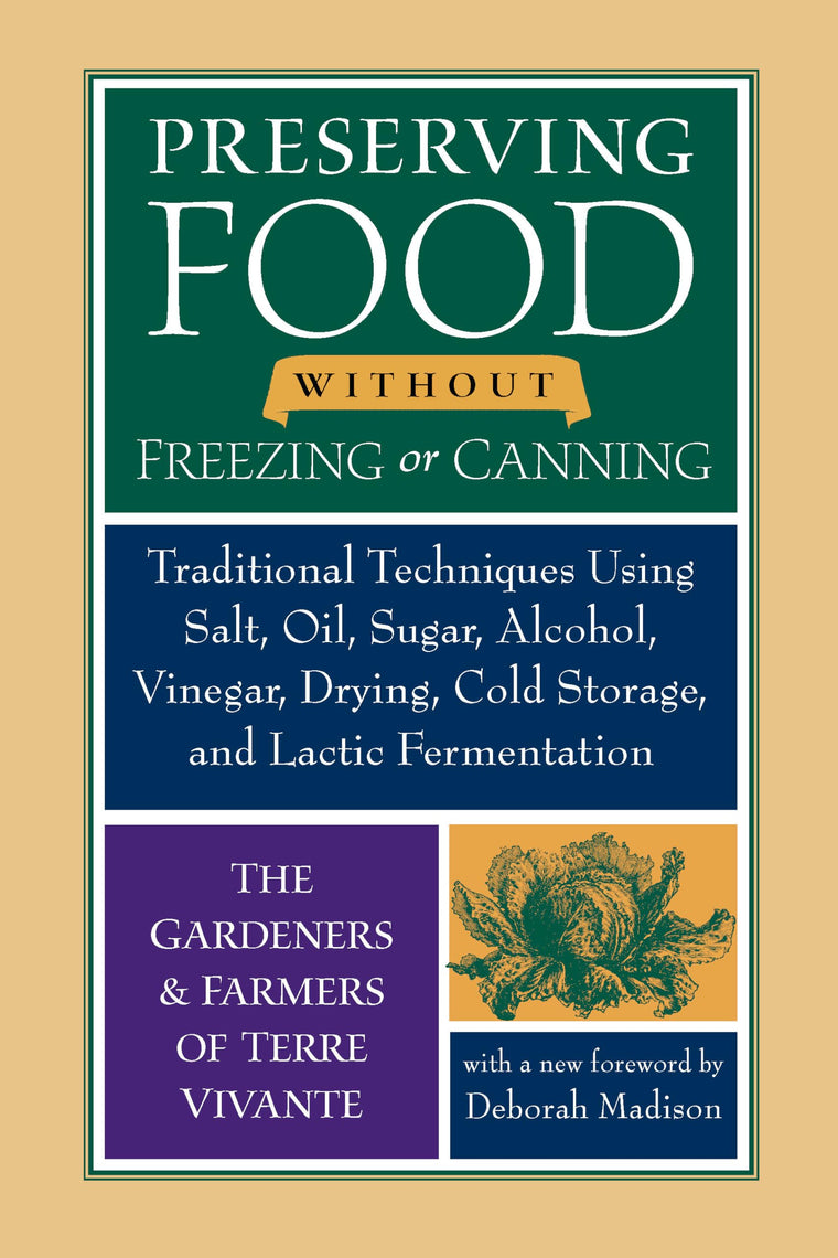 Preserving Food without Freezing or Canning: Traditional Techniques Using Salt, Oil, Sugar, Alcohol, Vinegar, Drying, Cold Storage, and Lactic Fermentation