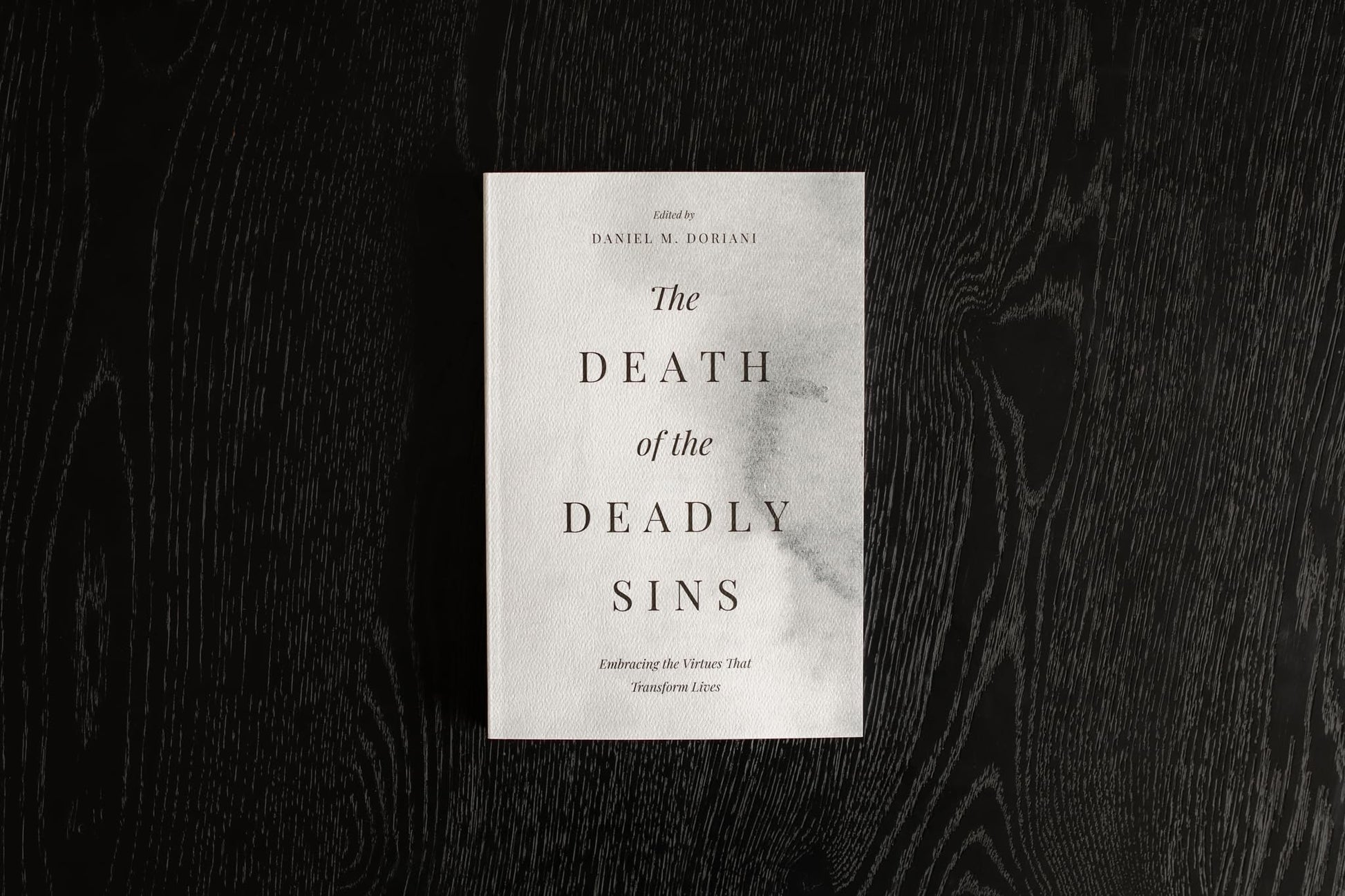 The Death of the Deadly Sins: Embracing the Virtues That Transform Lives