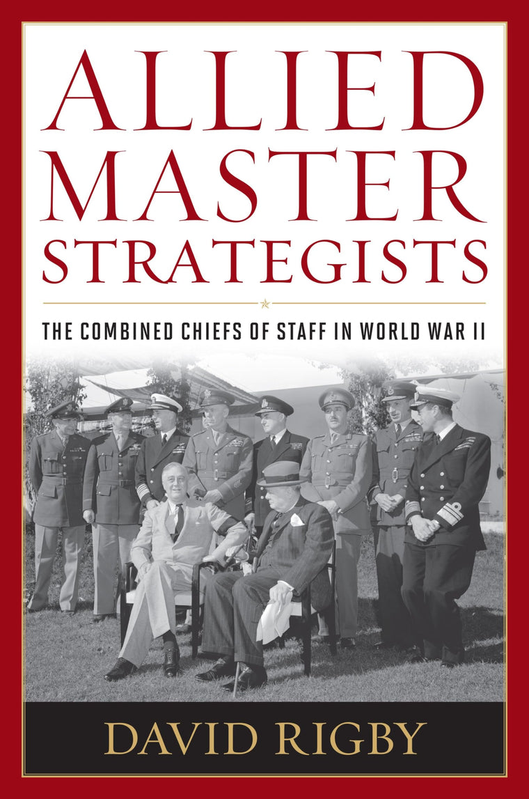Allied Master Strategists: The Combined Chiefs of Staff in World War II