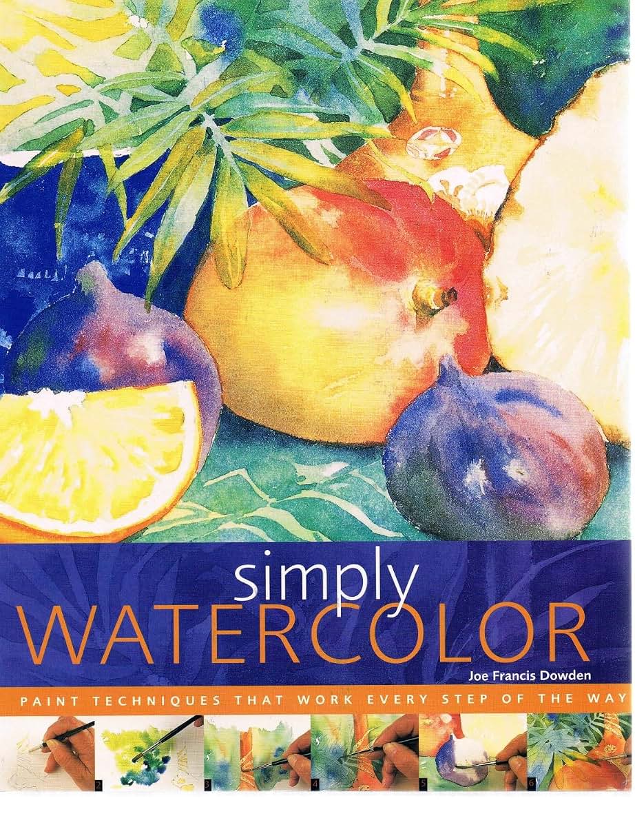 Simply Watercolor: Paint Techniques That Work Every Step of the Way