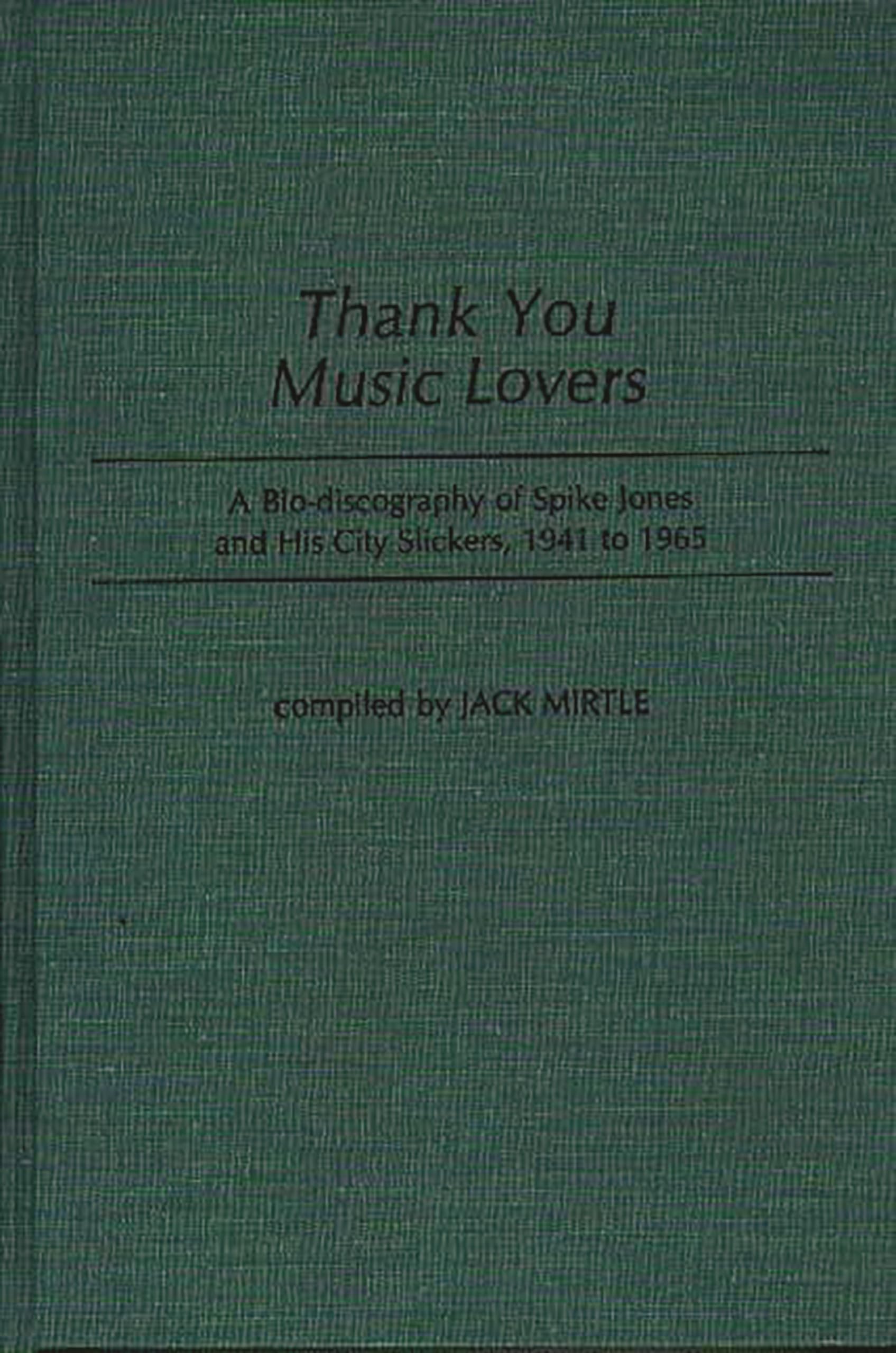 Thank You Music Lovers: A Bio-Discography of Spike Jones and His City Slickers, 1941-1965 (Discographies: Association for Recorded Sound Collections Discographic Reference)