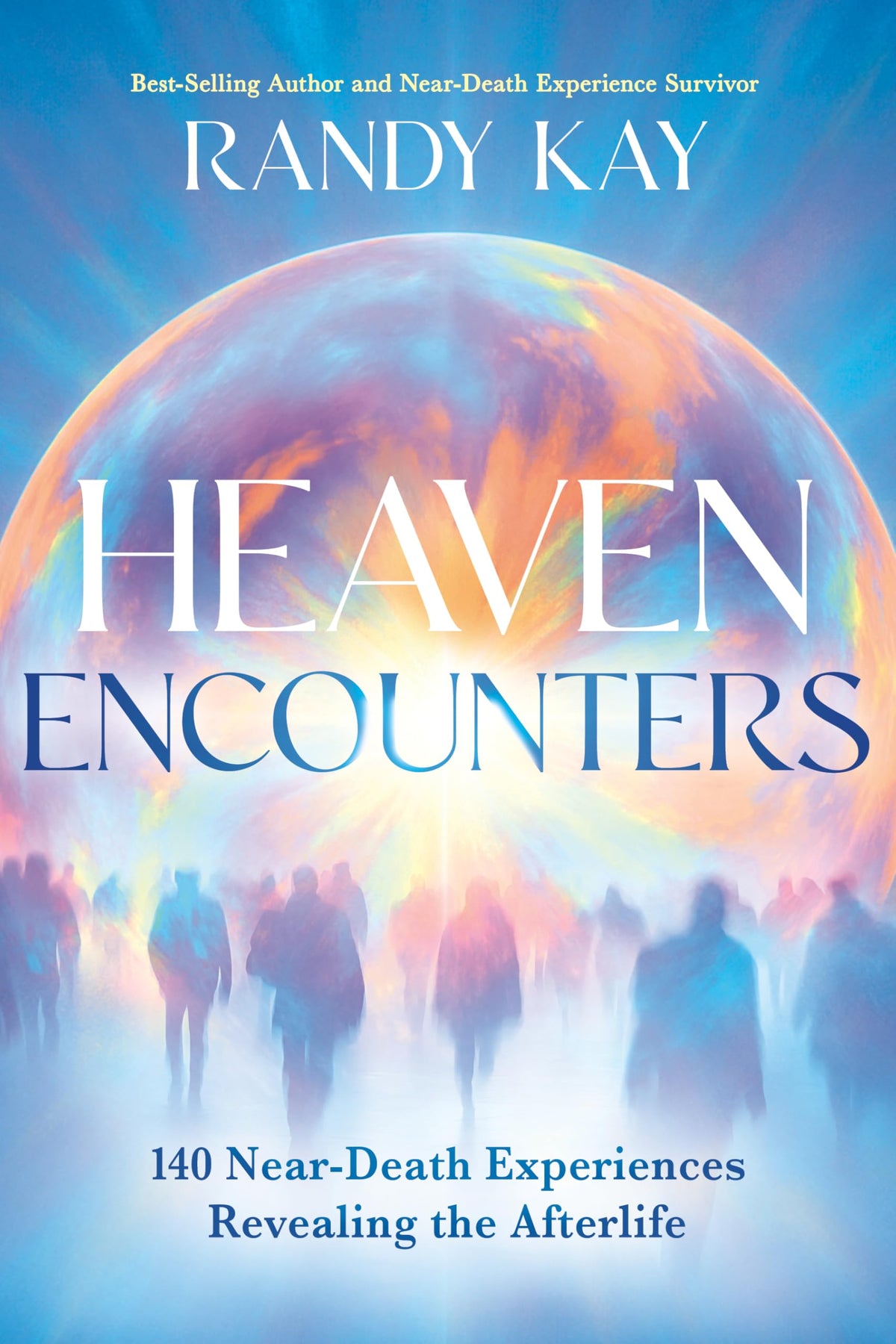 Heaven Encounters: 140 Near-Death Experiences Revealing the Afterlife