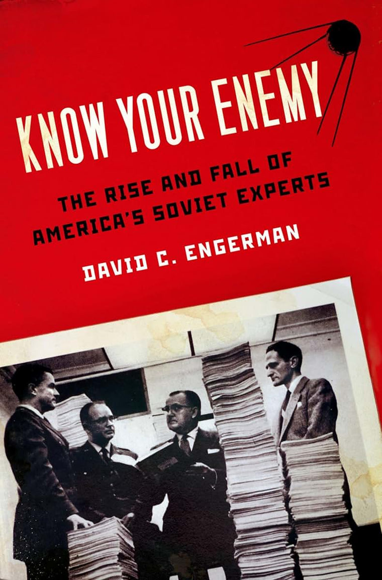 Know Your Enemy: The Rise and Fall of America's Soviet Experts