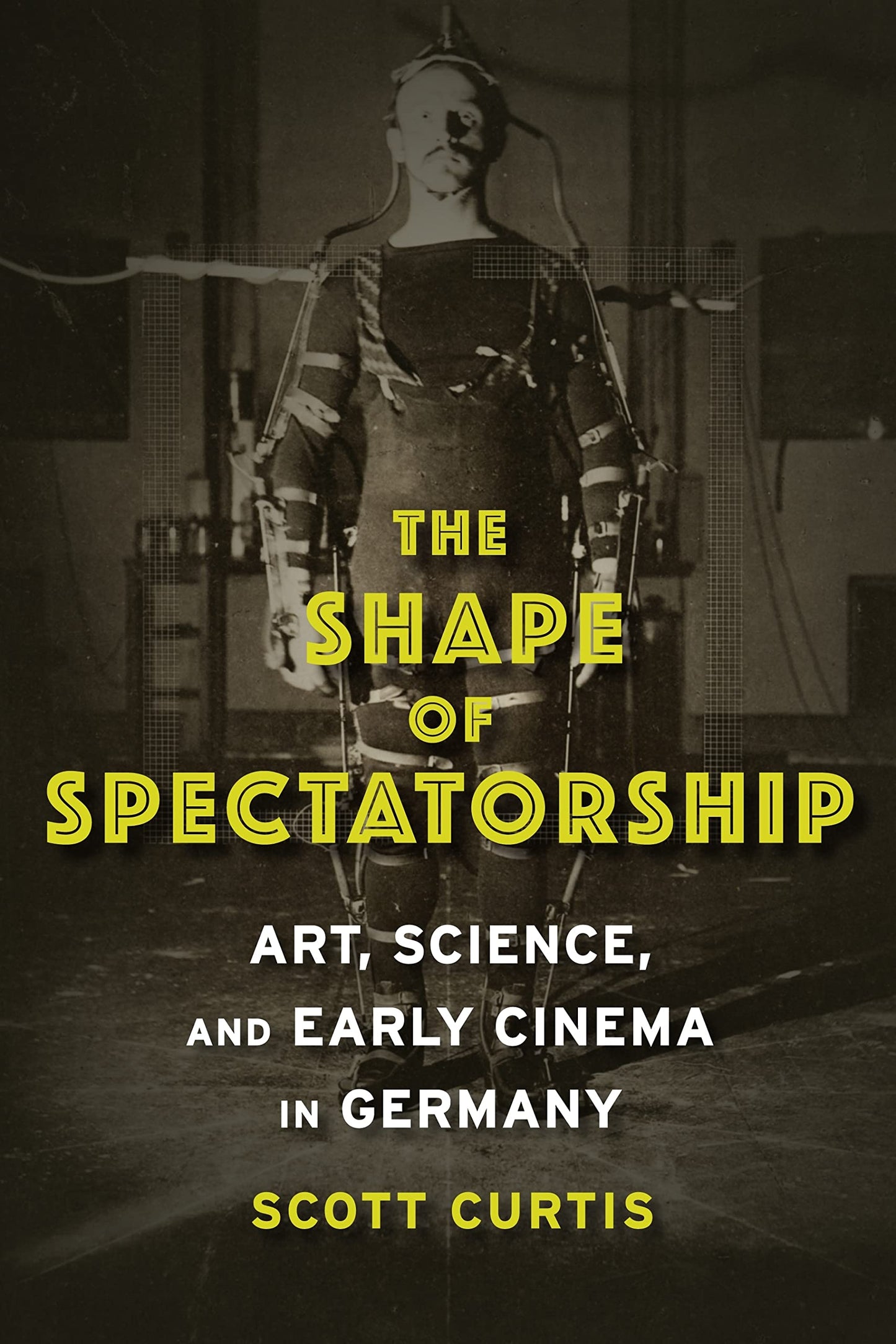 The Shape of Spectatorship: Art, Science, and Early Cinema in Germany (Film and Culture Series)