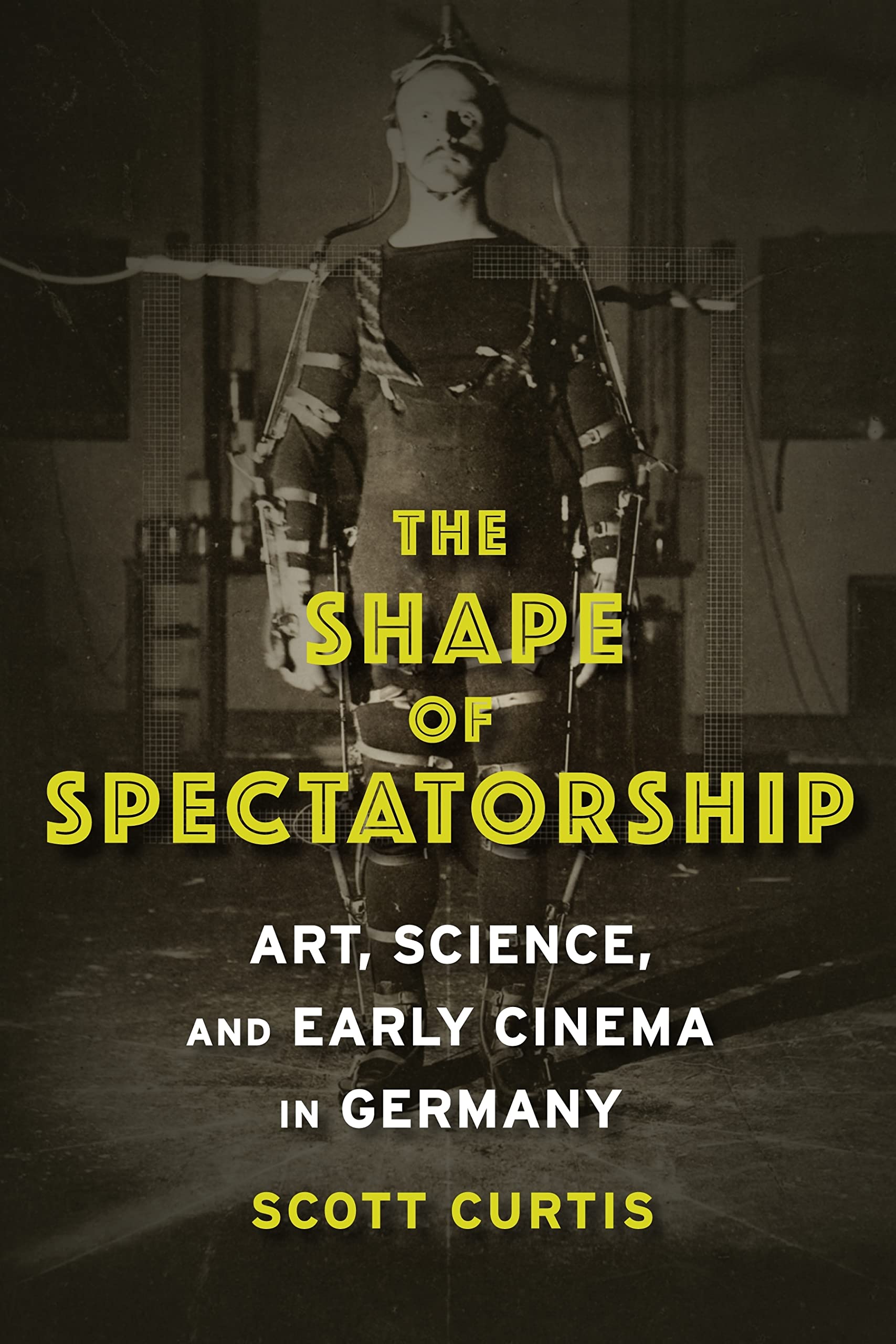 The Shape of Spectatorship: Art, Science, and Early Cinema in Germany (Film and Culture Series)