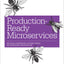 Production-Ready Microservices: Building Standardized Systems Across an Engineering Organization