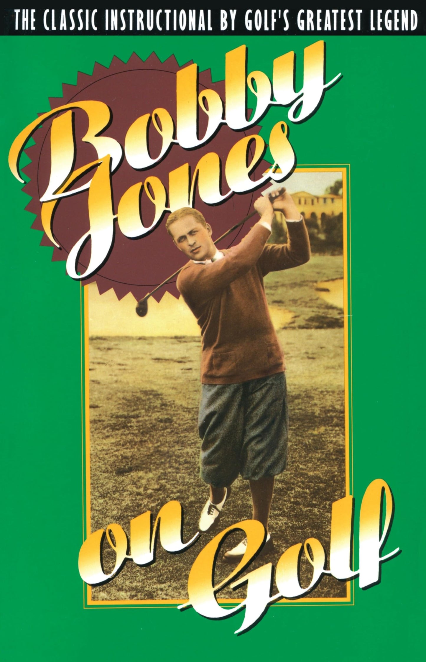 Bobby Jones on Golf: The Classic Instructional by Golf's Gre