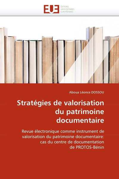 Stratégies de valorisation du patrimoine documentaire: Revue électronique comme instrument de valorisation du patrimoine documentaire: cas du centre ... (Omn.Univ.Europ.) (French Edition)
